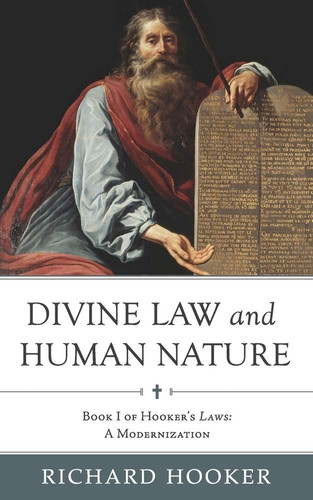 Divine Law and Human Nature Book I of Hooker's Laws: a Modernization
