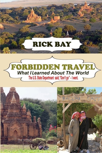 Forbidden Travel What I Learned About The World: The U.S. State Department Said, "Don't Go" - I Went
