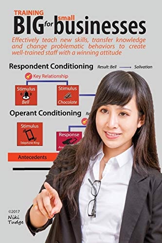 Training Big for Small Businesses Maximize Your Business Performance by Becoming Your Own Training Department. Effectively Teach New Skills, Transfer Knowledge and Change Problematic Behaviors to Create Well-Trained Staff with a Winning Attitude