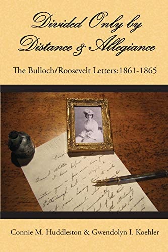 Divided Only by Distance and Allegiance The Bulloch/Roosevelt Letters 1861-1865