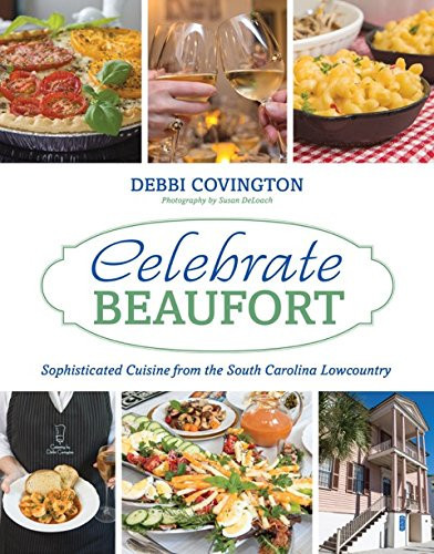 Celebrate Beaufort Sophisticated Cuisine from the South Carolina Lowcountry
