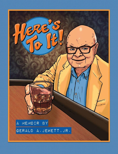 Here's to It! A Memoir by Gerald A. Jewett, Jr