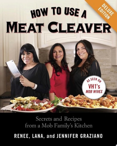 How to Use a Meat Cleaver Deluxe Secrets and Recipes from a Mob Family's Kitchen