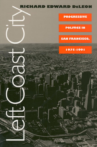 Left Coast City: Progressive Politics in San Francisco, 1975-1991
