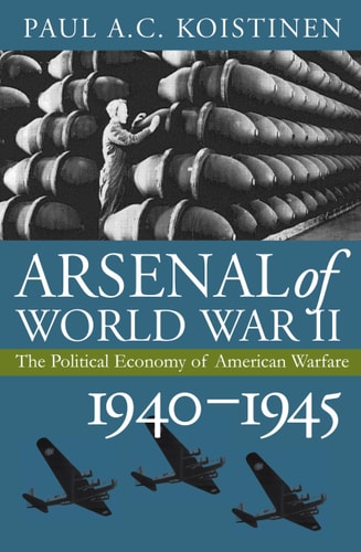 Arsenal of World War II: The Political Economy of American Warfare, 19401945