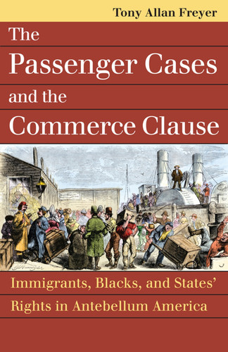 The Passenger Cases and the Commerce Clause: Immigrants, Blacks, and States' Rights in Antebellum America (Landmark Law Cases & American Society)
