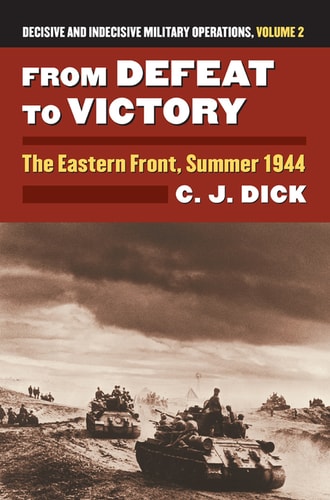From Defeat to Victory: The Eastern Front, Summer 1944?Decisive and Indecisive Military Operations, Volume 2 (Decisive and Indecisive Military Operations: Modern War Studies)