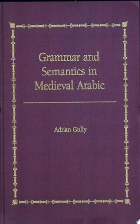 Grammar and semantics in medieval Arabic: a study of Ibn-Hisham's 'Mughni l-Labib'