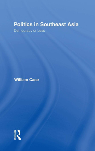 Politics in Southeast Asia : democracy or less