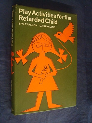 Play Activities for the Retarded Child: How to Help Him Grow and Learn Through Music, Games, Handicraft, and Other Play Activities