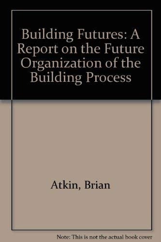 Building Futures A Report on the Future Organisation of the Building Process