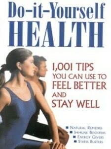 Do-it-yourself Health 1,001 Tips You Can Use to Feel Better and Stay Well