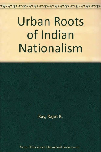 Urban roots of Indian nationalism: Pressure groups and conflict of interests in Calcutta City politics, 1875-1939