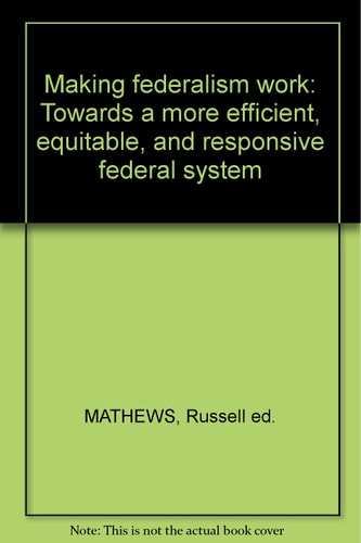 Making federalism work: Towards a more efficient, equitable, and responsive federal system