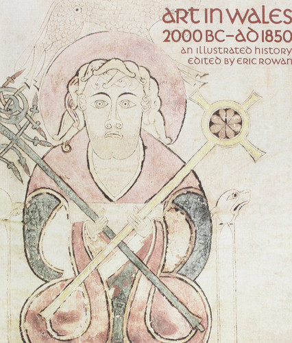 Art in Wales, 2000BC-AD1850: An Illustrated History (University of Wales Press - Writers of Wales)