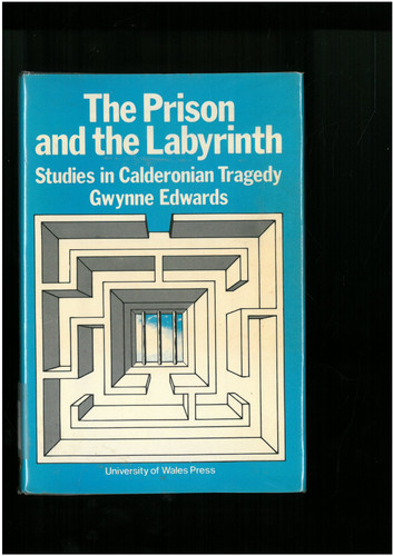 The Prison and the Labyrinth: Studies in Calderonian Tragedy
