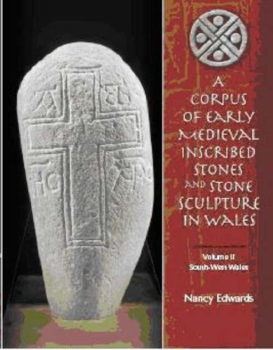 A Corpus of Early Medieval Inscribed Stones and Stone Sculpture in Wales Volume Two: South-West Wales