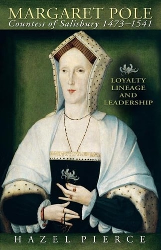 Margaret Pole, Countess of Salisbury 1473-1541 Loyalty, Lineage and Leadership