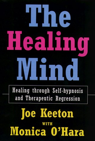 The Healing Mind Healing Through Self-hypnosis and Therapeutic Regression