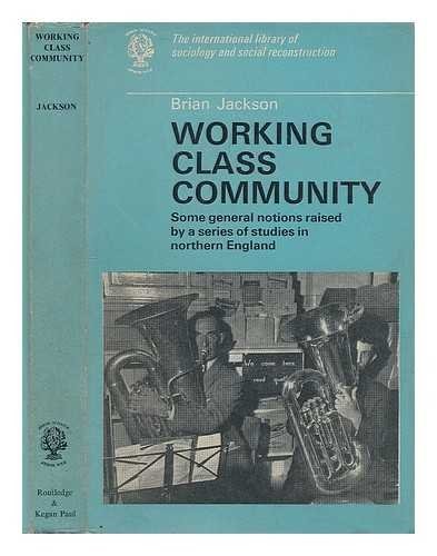 Working class community: some general notions raised by a series of studies in northern England (International library of sociology and social reconstruction)