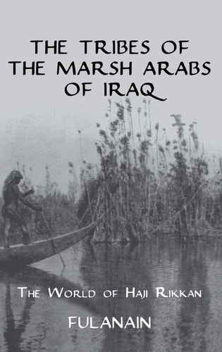 The Tribes of the Marsh Arabs of Iraq The World of Haji Rikkan