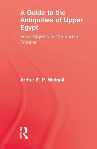 A Guide to the Antiquities of Upper Egypt From Abydos to the Sudan Frontier