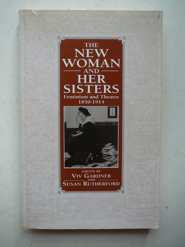 The New Woman and Her Sisters Feminism and Theatre 1850-1914