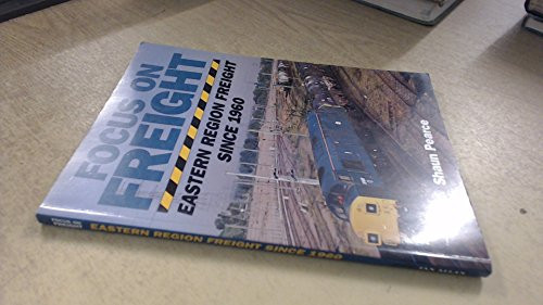 Focus on Freight Eastern Region Freight Since 1960