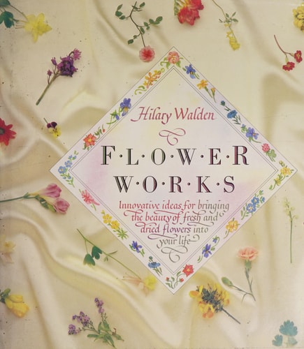 Flower Works Innovative Ideas for Bringing the Beauty of Fresh and Dried Flowers Into Your Life