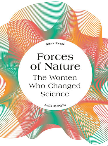 Forces of Nature The Women who Changed Science