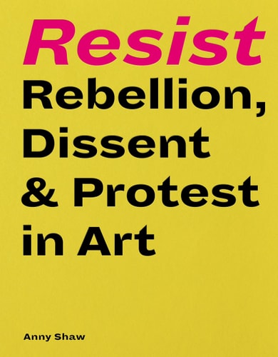 RESIST Rebellion, Dissent & Protest in Art