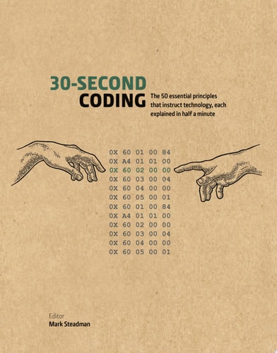 30-Second Coding The 50 Essential Principles that Instruct Technology, Each Explained in Half a Minute