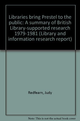 Libraries bring Prestel to the public: A summary of British Library-supported research, 1979-1981 (Library and information research report)
