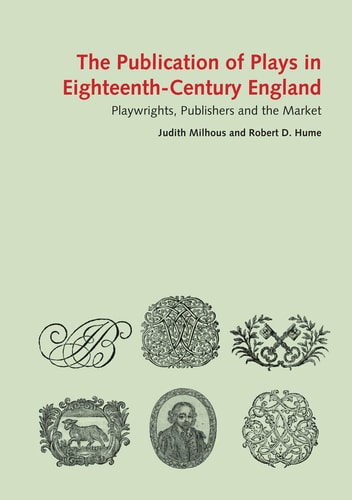 The Publication of Plays in London 1660-1800 Playwrights, Publishers and the Market