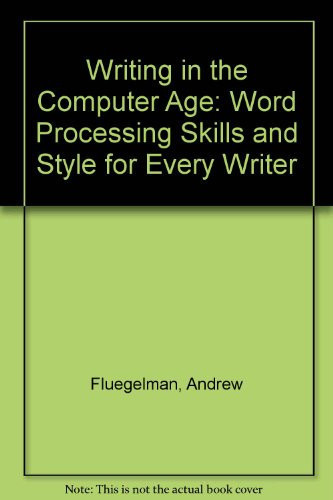 Writing in the Computer Age Word Processing Skills and Style for Every Writer