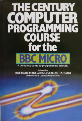 The Century Computer Programming Course for the BBC Micro A Complete Guide to Programming in BASIC