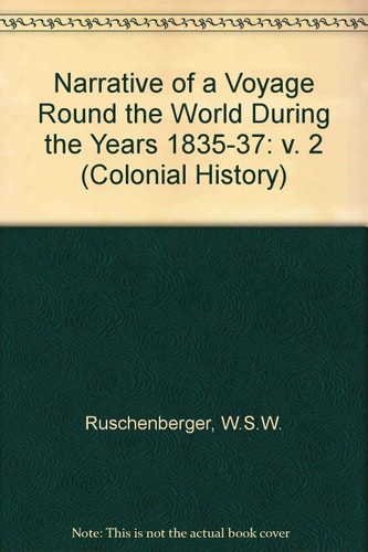 Narrative of a voyage round the world during the years 1835, 36, and 37,: Including a narrative of an embassy to the Sultan of Muscat and the King of Siam, (The colonial history series)