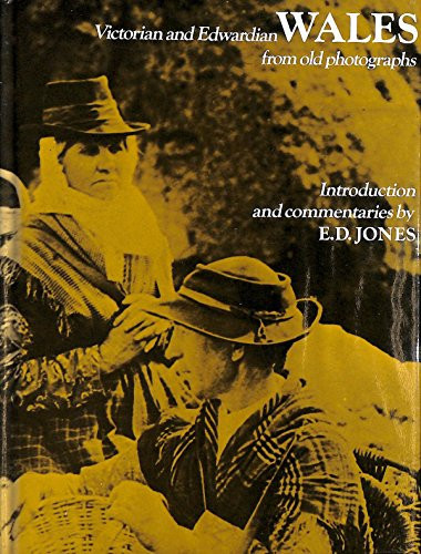 Victorian and Edwardian Wales from Old Photographs. Cymru; Oes Victoria Ac Edward VII O Hen Ffotograffau. Introd. and Commentaries by E.D. Jones