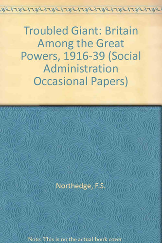 Troubled Giant: Britain Among the Great Powers, 1916-39 (Social Administration Occasional Papers)