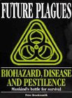 FUTURE PLAGUES: BIOHAZARD, DISEASE AND PESTILENCE - MANKIND'S BATTLE FOR SURVIVAL