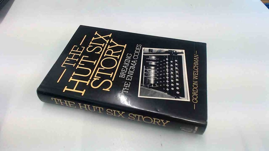The Hut Six Story Breaking the Enigma Codes