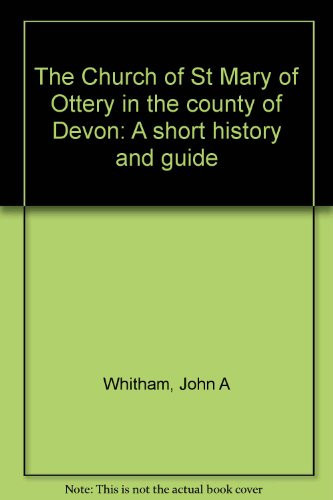 The Church of St Mary of Ottery in the County of Devon A Short History and Guide