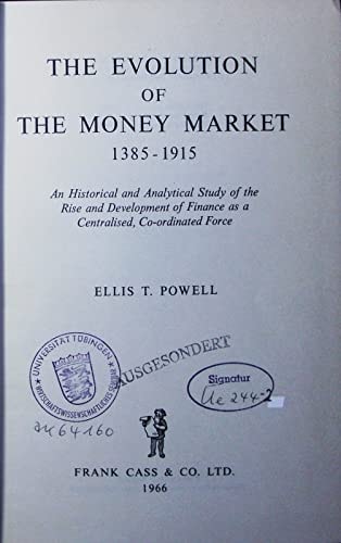 The Evolution of the Money Market 1385-1915: An Historical and Analytical Study of the Rise and Development of Finance as a Centralised, Co-ordinated Force