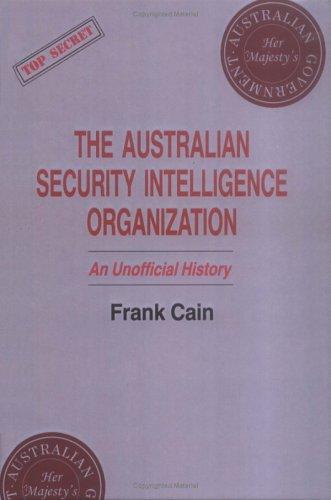 The Australian Security Intelligence Organization: An Unofficial History (Cass Series: Studies in Intelligence)