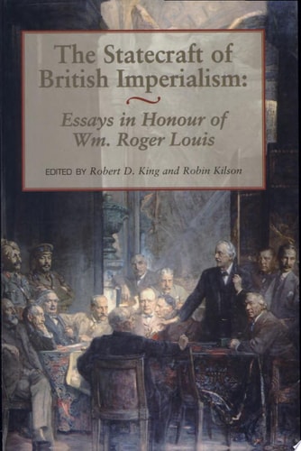 The Statecraft of British Imperialism Essays in Honour of Wm. Roger Louis