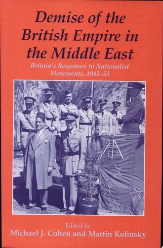 Demise of the British Empire in the Middle East Britain's Responses to Nationalist Movements, 1943-55