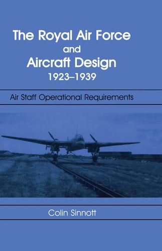 The RAF and Aircraft Design, 1923-1939: Air Staff Operational Requirements