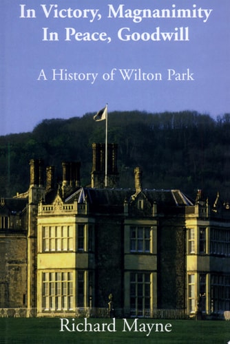 In Victory, Magnanimity, in Peace, Goodwill A History of Wilton Park