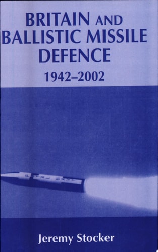 Britain and Ballistic Missile Defence, 1942-2002
