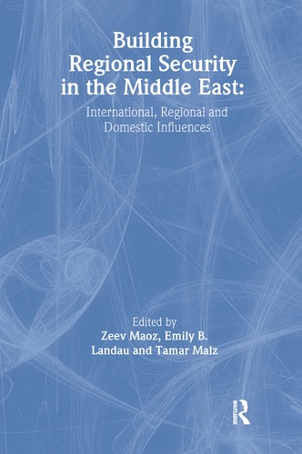 Building Regional Security in the Middle East International, Regional and Domestic Influences